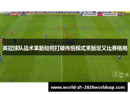 英冠球队战术革新如何打破传统模式重新定义比赛格局 英冠球队战术革新如何打破传统模式重新定义比赛格局