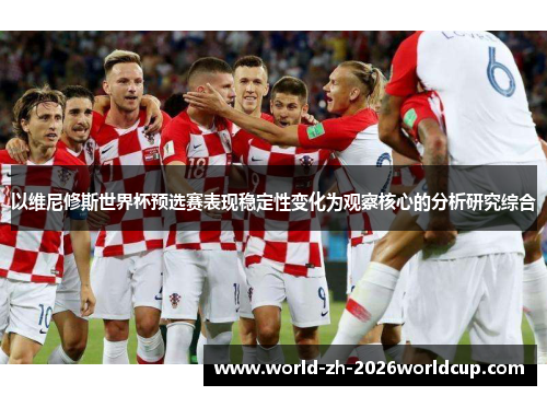 以维尼修斯世界杯预选赛表现稳定性变化为观察核心的分析研究综合 以维尼修斯世界杯预选赛表现稳定性变化为观察核心的分析研究综合