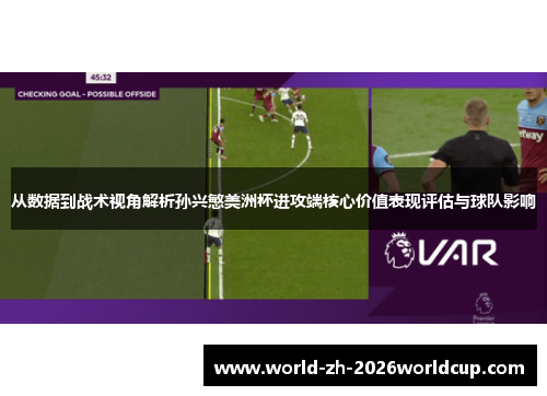 从数据到战术视角解析孙兴慜美洲杯进攻端核心价值表现评估与球队影响