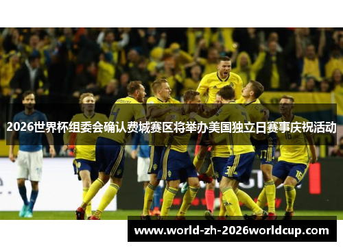 2026世界杯组委会确认费城赛区将举办美国独立日赛事庆祝活动