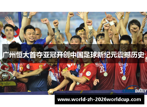 广州恒大首夺亚冠开创中国足球新纪元震撼历史 广州恒大首夺亚冠开创中国足球新纪元震撼历史