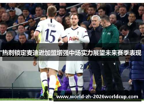 热刺锁定麦迪逊加盟增强中场实力展望未来赛季表现