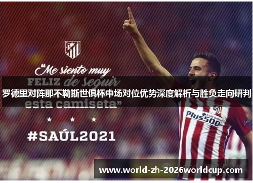 罗德里对阵那不勒斯世俱杯中场对位优势深度解析与胜负走向研判 罗德里对阵那不勒斯世俱杯中场对位优势深度解析与胜负走向研判
