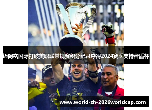 迈阿密国际打破美职联常规赛积分纪录夺得2024赛季支持者盾杯 迈阿密国际打破美职联常规赛积分纪录夺得2024赛季支持者盾杯