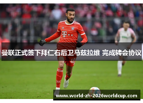 曼联正式签下拜仁右后卫马兹拉维 完成转会协议