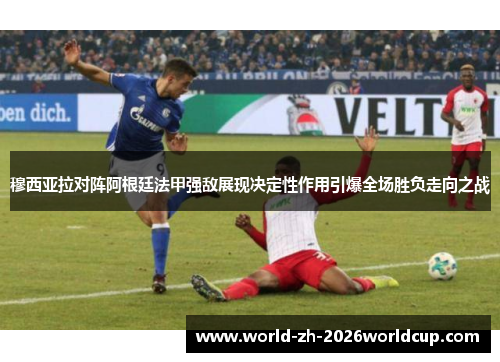 穆西亚拉对阵阿根廷法甲强敌展现决定性作用引爆全场胜负走向之战 穆西亚拉对阵阿根廷法甲强敌展现决定性作用引爆全场胜负走向之战