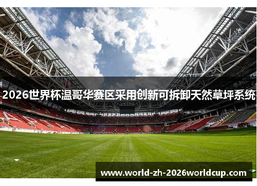 2026世界杯温哥华赛区采用创新可拆卸天然草坪系统 2026世界杯温哥华赛区采用创新可拆卸天然草坪系统