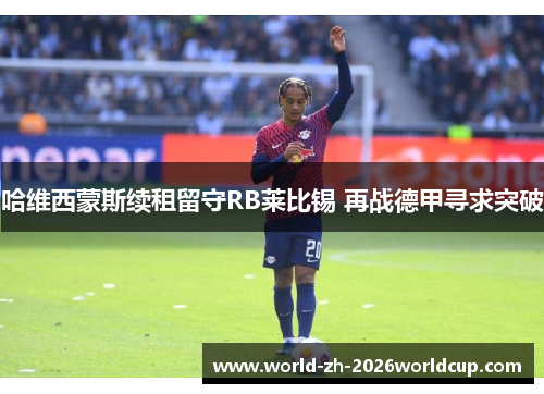 哈维西蒙斯续租留守RB莱比锡 再战德甲寻求突破