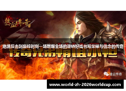 绝境反击到巅峰时刻一场燃爆全场的逆转好戏书写荣耀与信念的传奇 绝境反击到巅峰时刻一场燃爆全场的逆转好戏书写荣耀与信念的传奇