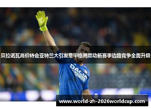 贝拉诺瓦高价转会亚特兰大引发意甲格局震动新赛季边路竞争全面升级